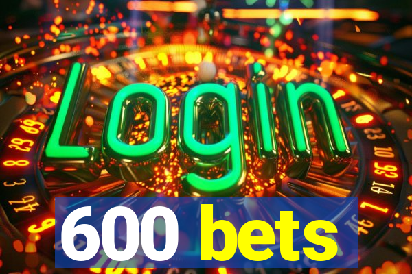 600 bets